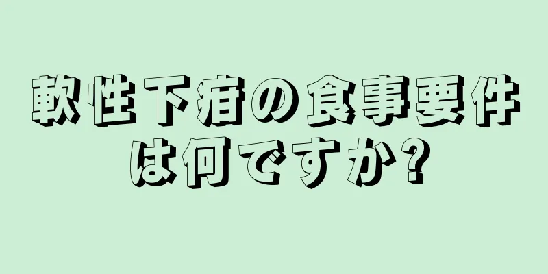 軟性下疳の食事要件は何ですか?