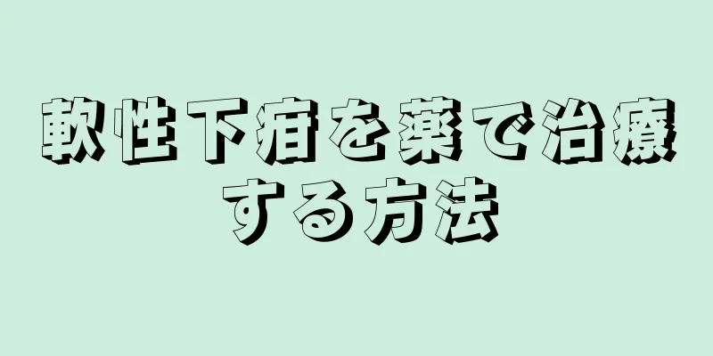 軟性下疳を薬で治療する方法