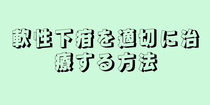 軟性下疳を適切に治療する方法