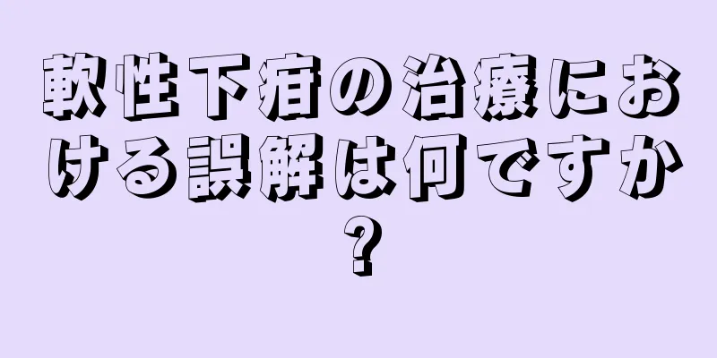 軟性下疳の治療における誤解は何ですか?