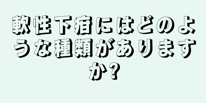 軟性下疳にはどのような種類がありますか?