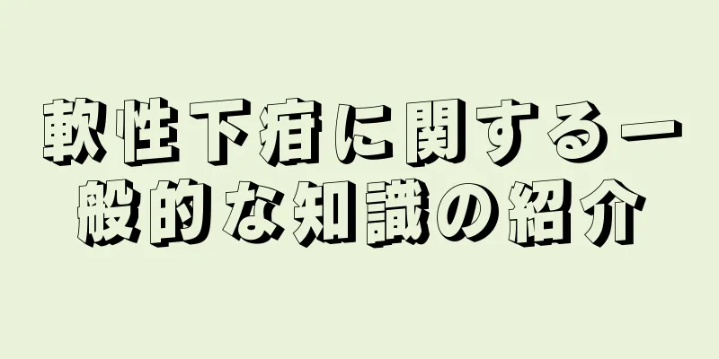 軟性下疳に関する一般的な知識の紹介