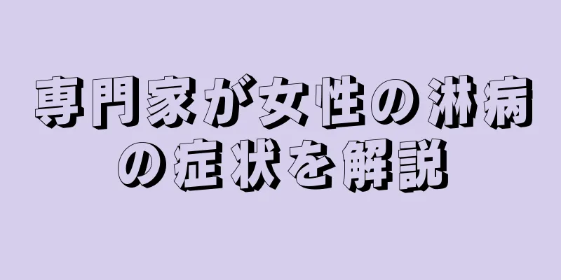 専門家が女性の淋病の症状を解説