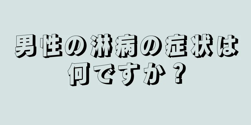 男性の淋病の症状は何ですか？
