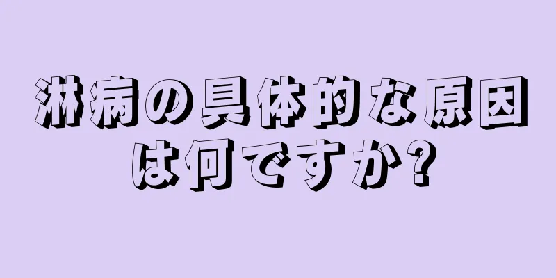 淋病の具体的な原因は何ですか?