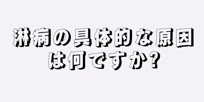 淋病の具体的な原因は何ですか?