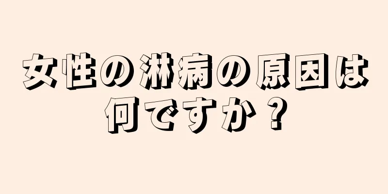 女性の淋病の原因は何ですか？