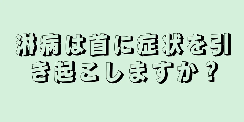 淋病は首に症状を引き起こしますか？