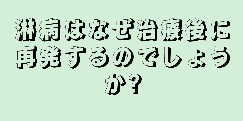 淋病はなぜ治療後に再発するのでしょうか?