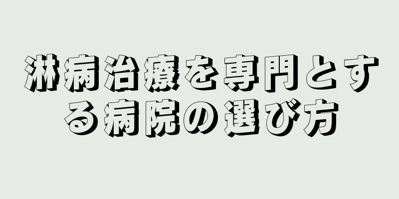 淋病治療を専門とする病院の選び方