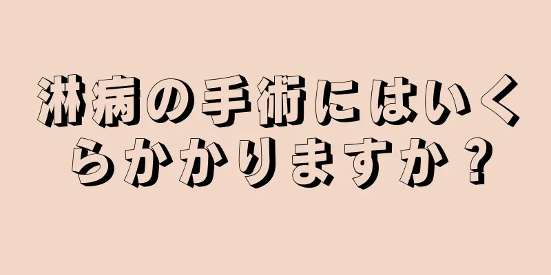 淋病の手術にはいくらかかりますか？