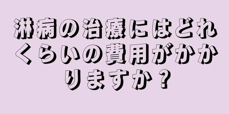 淋病の治療にはどれくらいの費用がかかりますか？