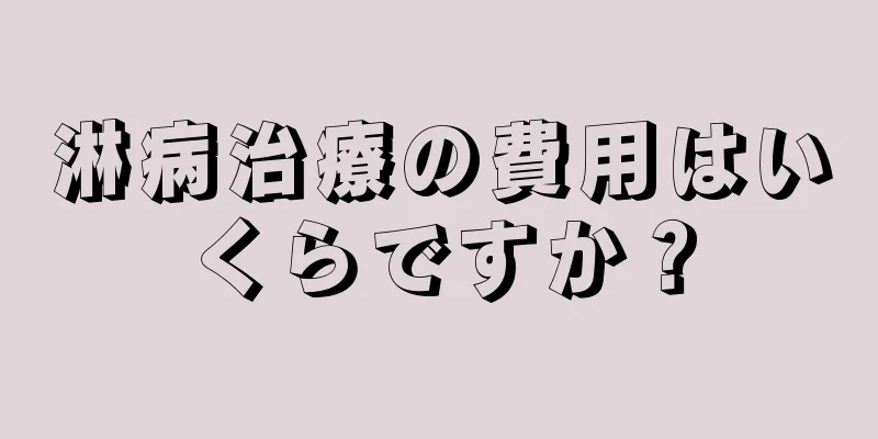 淋病治療の費用はいくらですか？