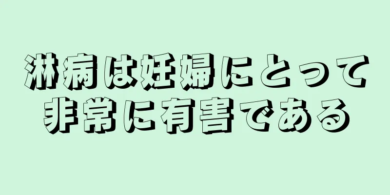 淋病は妊婦にとって非常に有害である