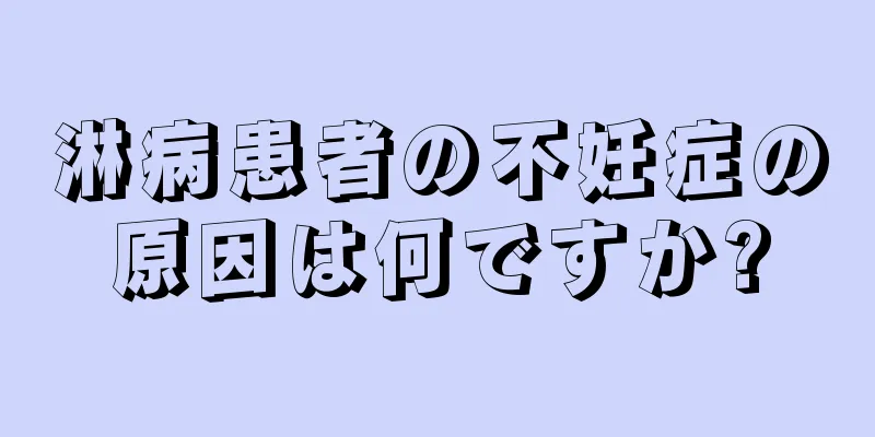 淋病患者の不妊症の原因は何ですか?