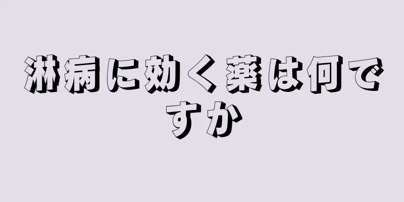 淋病に効く薬は何ですか