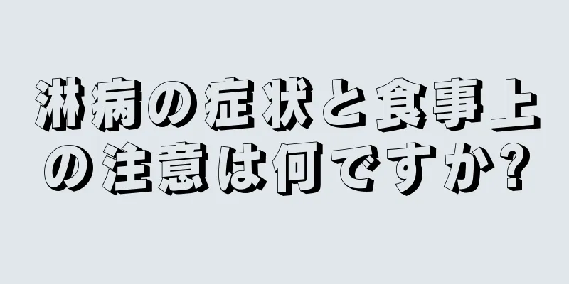 淋病の症状と食事上の注意は何ですか?