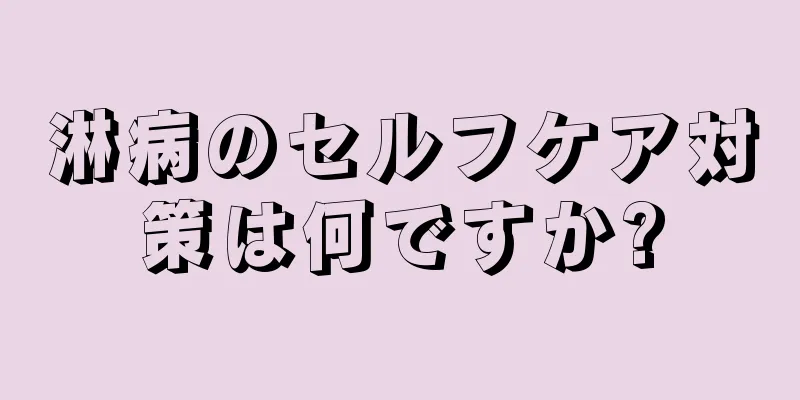 淋病のセルフケア対策は何ですか?