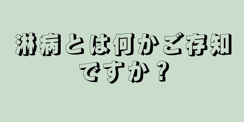 淋病とは何かご存知ですか？