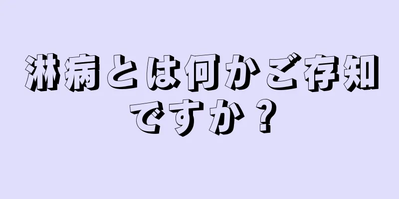 淋病とは何かご存知ですか？