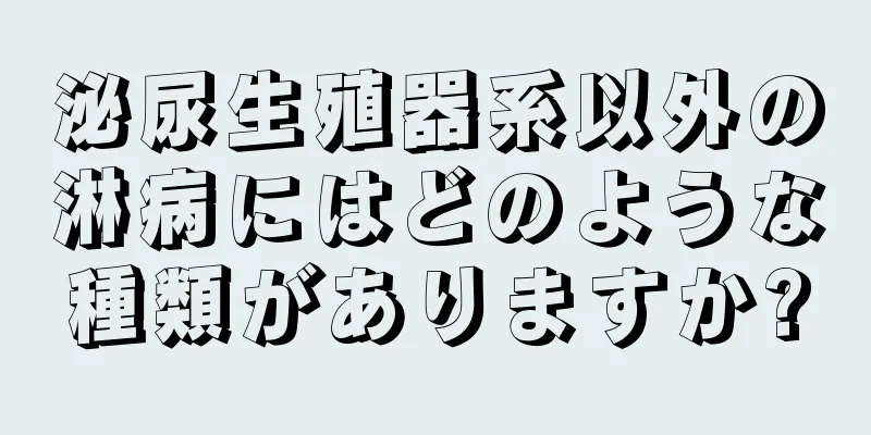 泌尿生殖器系以外の淋病にはどのような種類がありますか?