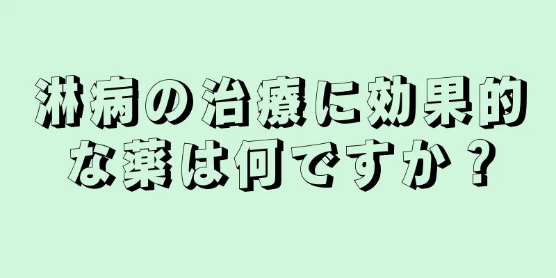 淋病の治療に効果的な薬は何ですか？