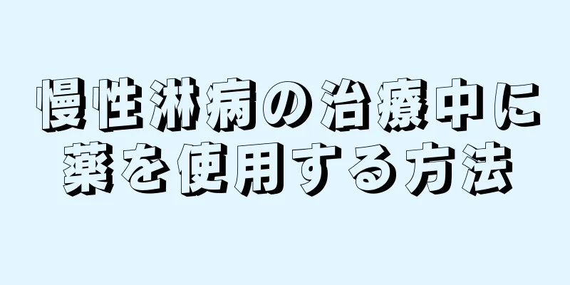 慢性淋病の治療中に薬を使用する方法