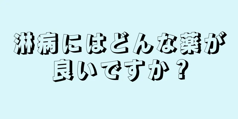 淋病にはどんな薬が良いですか？