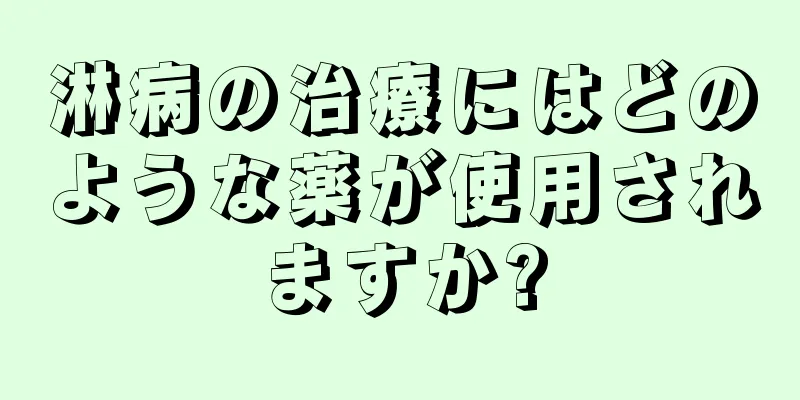 淋病の治療にはどのような薬が使用されますか?