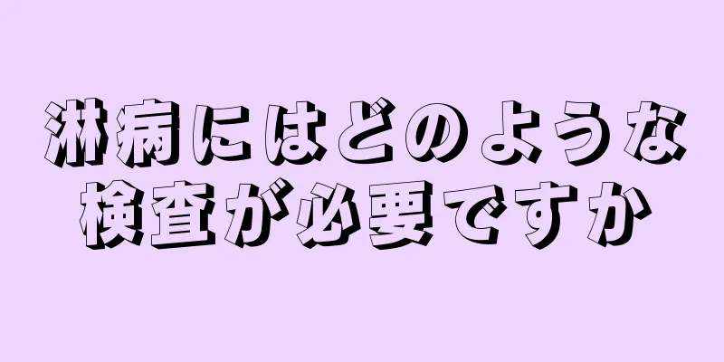 淋病にはどのような検査が必要ですか