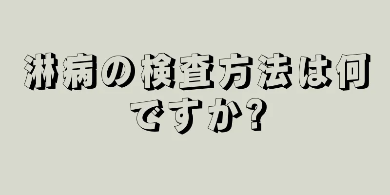 淋病の検査方法は何ですか?