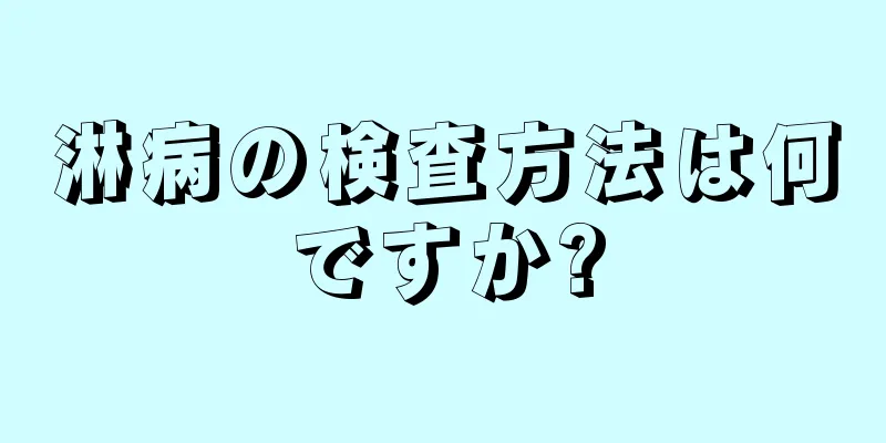 淋病の検査方法は何ですか?