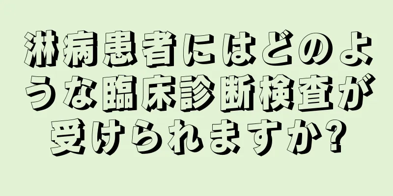 淋病患者にはどのような臨床診断検査が受けられますか?