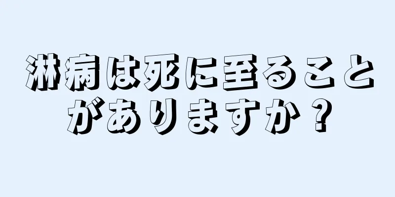 淋病は死に至ることがありますか？