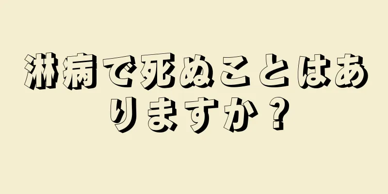 淋病で死ぬことはありますか？