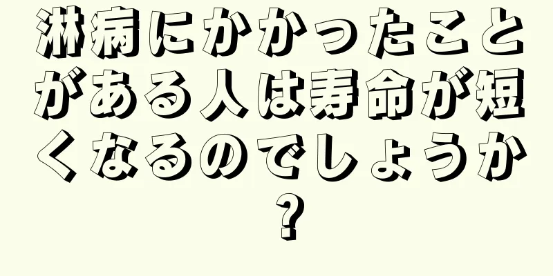 淋病にかかったことがある人は寿命が短くなるのでしょうか？