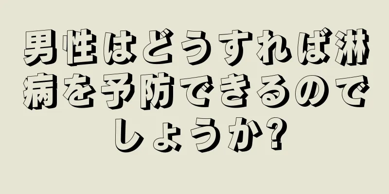 男性はどうすれば淋病を予防できるのでしょうか?