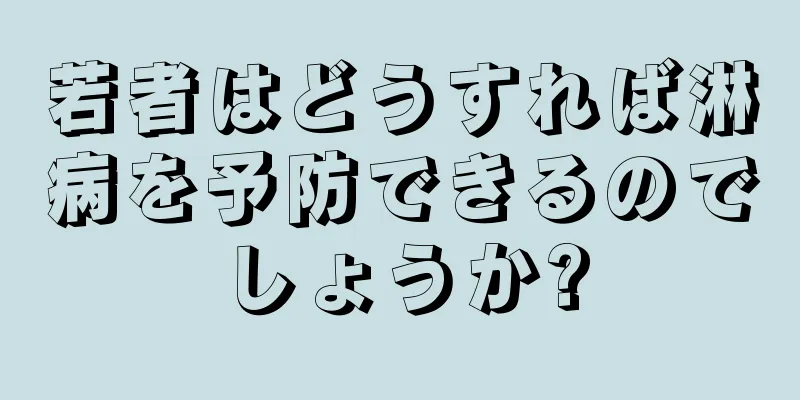 若者はどうすれば淋病を予防できるのでしょうか?