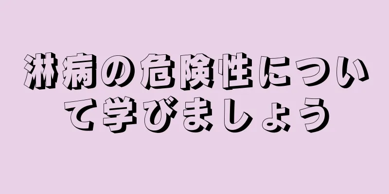淋病の危険性について学びましょう