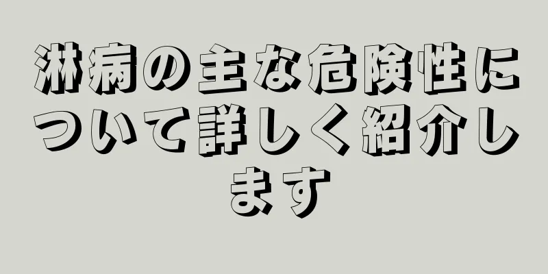 淋病の主な危険性について詳しく紹介します