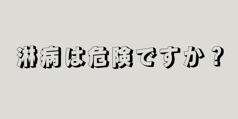 淋病は危険ですか？