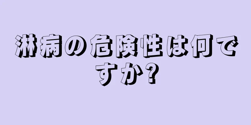 淋病の危険性は何ですか?