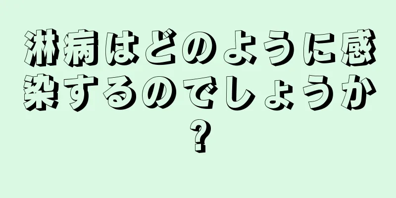 淋病はどのように感染するのでしょうか?