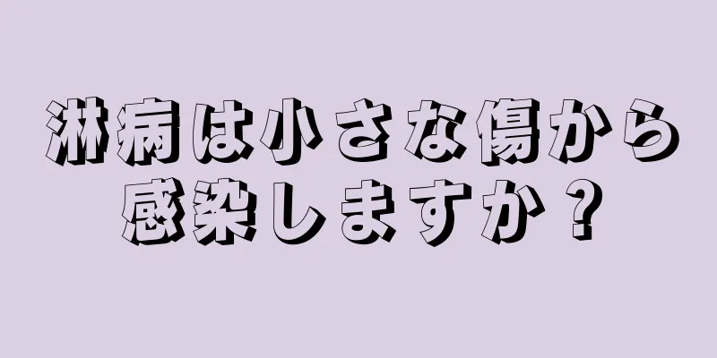 淋病は小さな傷から感染しますか？