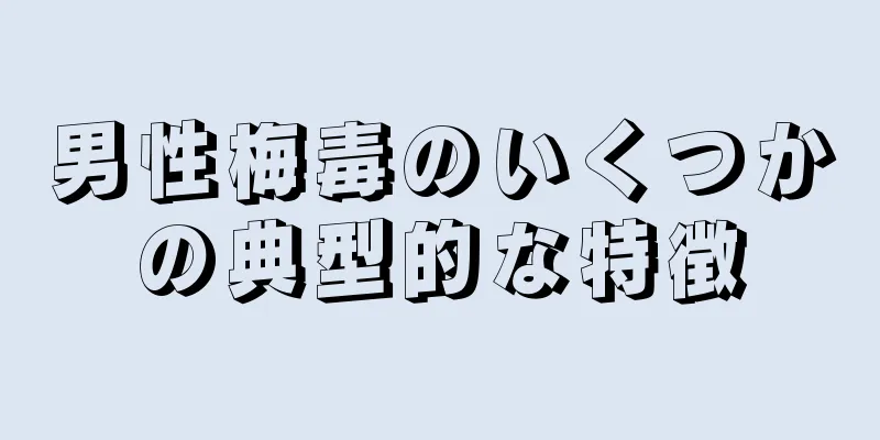 男性梅毒のいくつかの典型的な特徴
