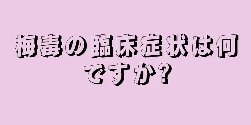 梅毒の臨床症状は何ですか?