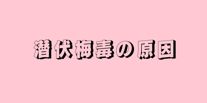 潜伏梅毒の原因