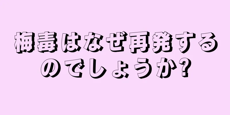 梅毒はなぜ再発するのでしょうか?