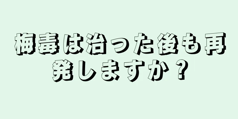 梅毒は治った後も再発しますか？