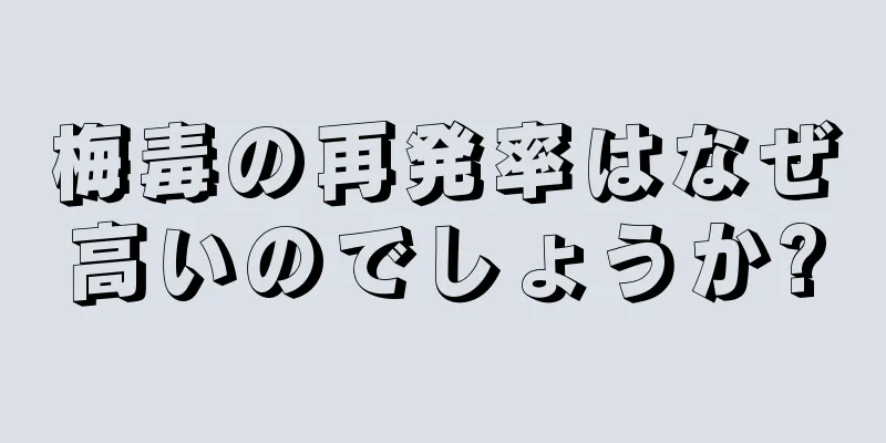 梅毒の再発率はなぜ高いのでしょうか?